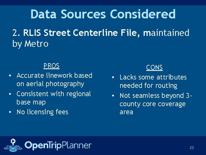 Data Sources Considered 2. RLIS Street Centerline File, maintained by Metro PROS • Accurate