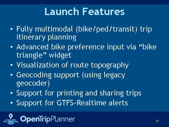 Launch Features • Fully multimodal (bike/ped/transit) trip itinerary planning • Advanced bike preference input