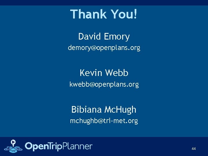 Thank You! David Emory demory@openplans. org Kevin Webb kwebb@openplans. org Bibiana Mc. Hugh mchughb@tri-met.