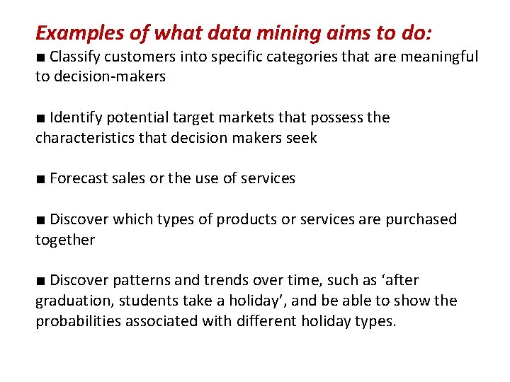 Examples of what data mining aims to do: ■ Classify customers into specific categories