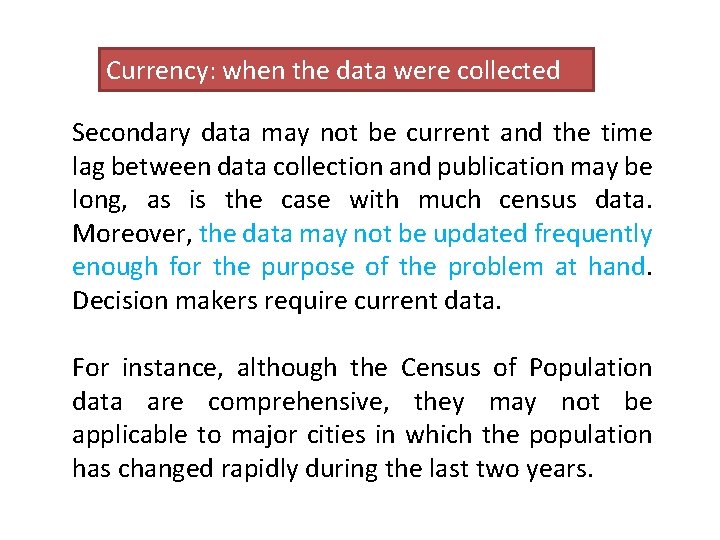 Currency: when the data were collected Secondary data may not be current and the