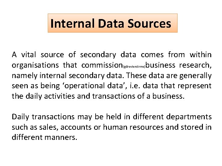 Internal Data Sources A vital source of secondary data comes from within organisations that