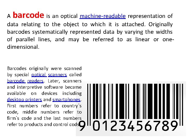 A barcode is an optical machine-readable representation of data relating to the object to