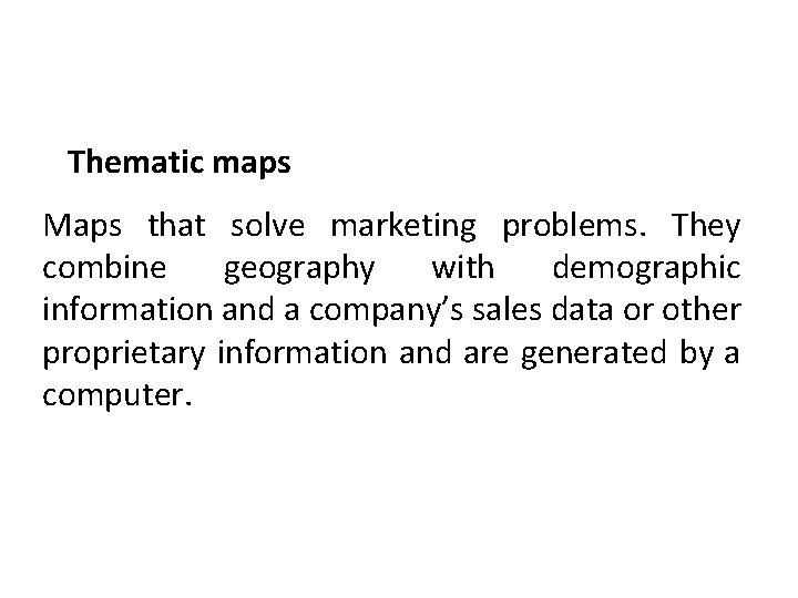 Thematic maps Maps that solve marketing problems. They combine geography with demographic information and