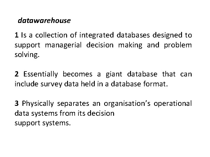 datawarehouse 1 Is a collection of integrated databases designed to support managerial decision making