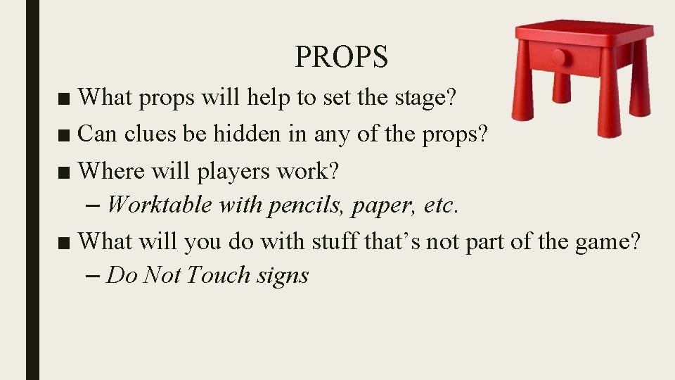PROPS ■ What props will help to set the stage? ■ Can clues be