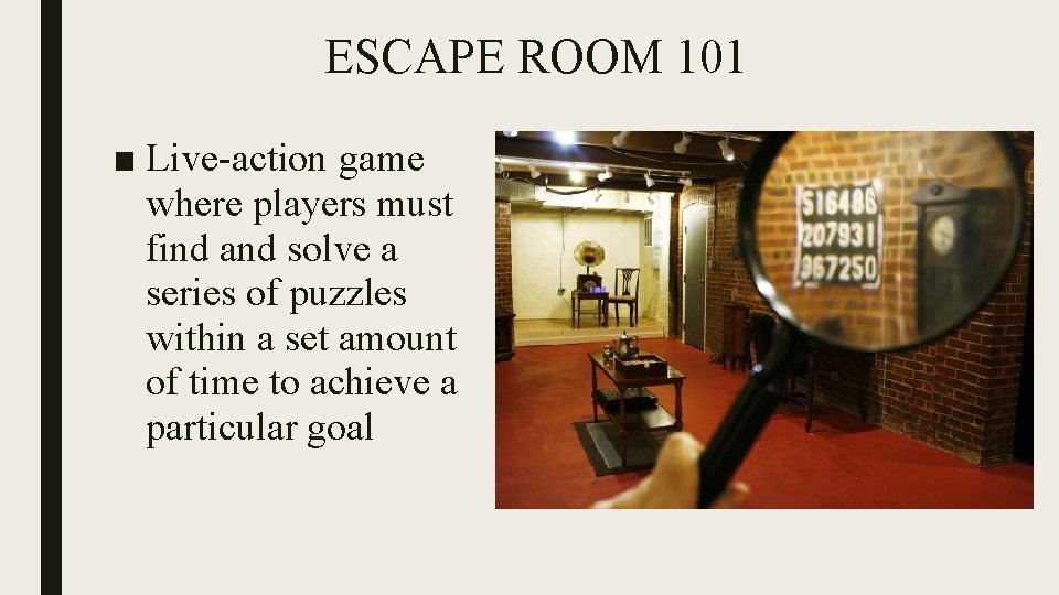 ESCAPE ROOM 101 ■ Live-action game where players must find and solve a series