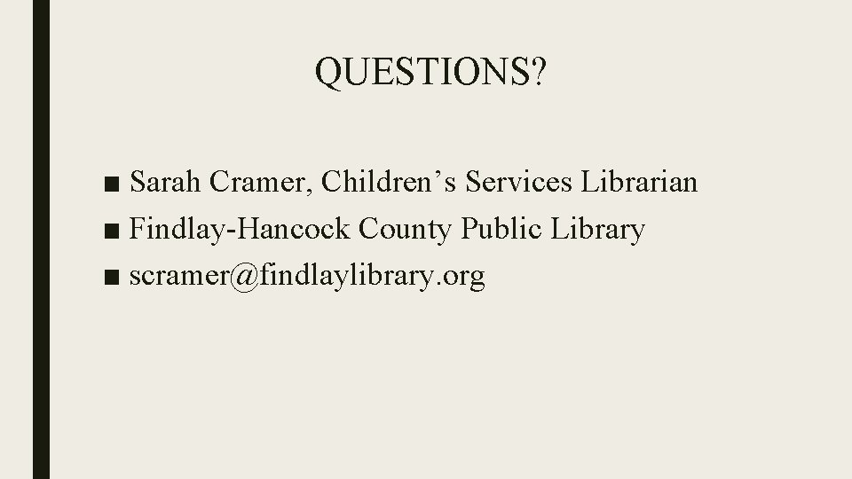 QUESTIONS? ■ Sarah Cramer, Children’s Services Librarian ■ Findlay-Hancock County Public Library ■ scramer@findlaylibrary.