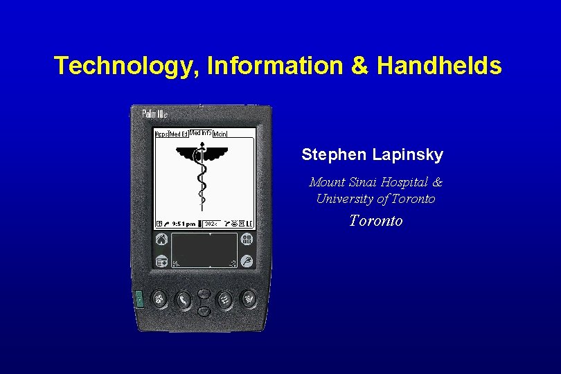 Technology, Information & Handhelds Stephen Lapinsky Mount Sinai Hospital & University of Toronto 