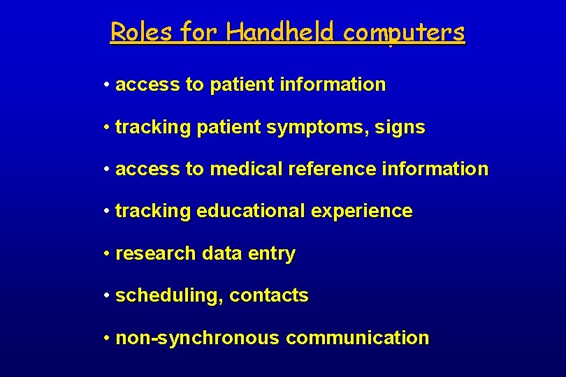 Roles for Handheld computers • access to patient information • tracking patient symptoms, signs