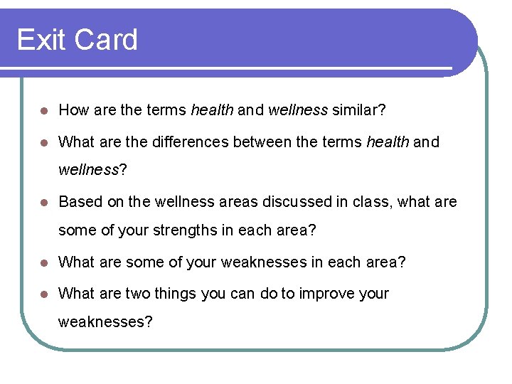 Exit Card l How are the terms health and wellness similar? l What are