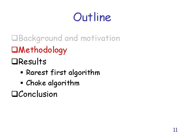 Outline q. Background and motivation q. Methodology q. Results § Rarest first algorithm §