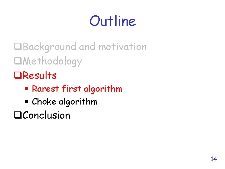 Outline q. Background and motivation q. Methodology q. Results § Rarest first algorithm §