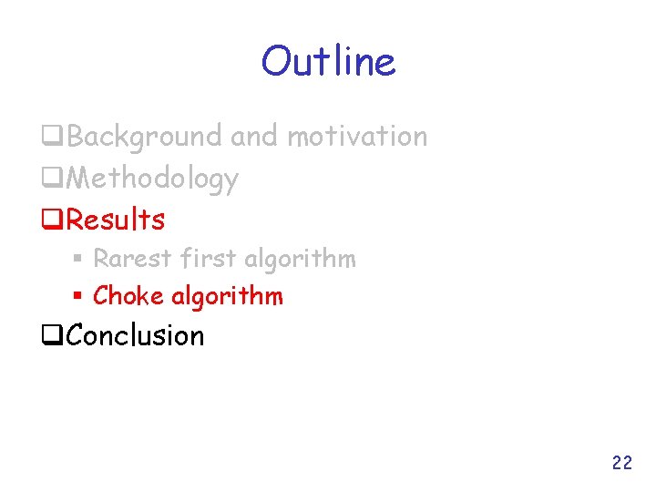 Outline q. Background and motivation q. Methodology q. Results § Rarest first algorithm §