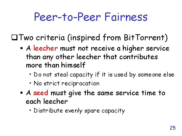 Peer-to-Peer Fairness q. Two criteria (inspired from Bit. Torrent) § A leecher must not