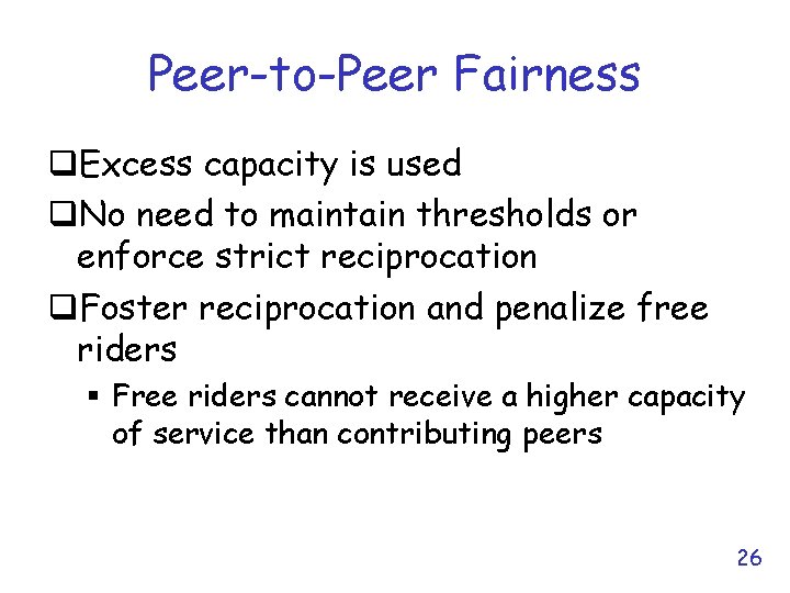 Peer-to-Peer Fairness q. Excess capacity is used q. No need to maintain thresholds or