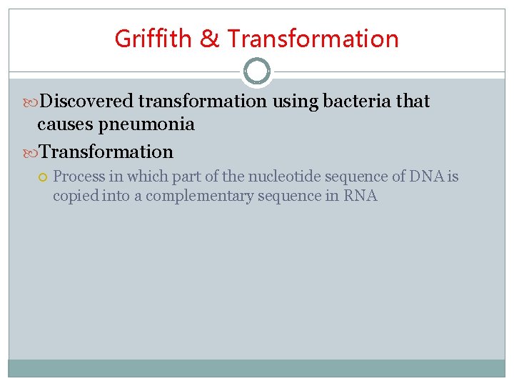 Griffith & Transformation Discovered transformation using bacteria that causes pneumonia Transformation Process in which