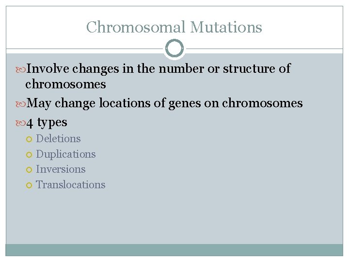 Chromosomal Mutations Involve changes in the number or structure of chromosomes May change locations