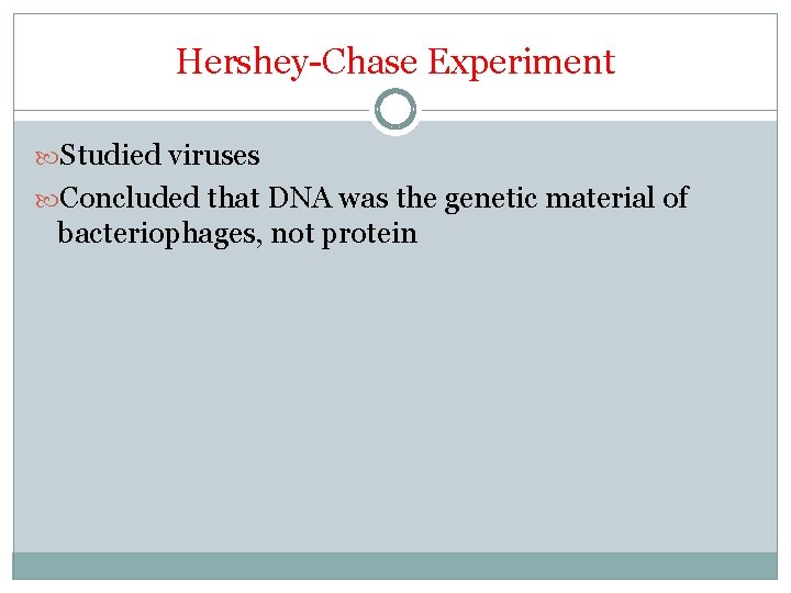 Hershey-Chase Experiment Studied viruses Concluded that DNA was the genetic material of bacteriophages, not Hershey-Chase Experiment Studied viruses Concluded that DNA was the genetic material of bacteriophages, not