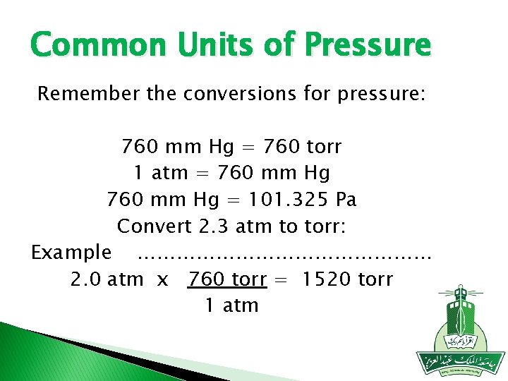 Common Units of Pressure Remember the conversions for pressure: 760 mm Hg = 760