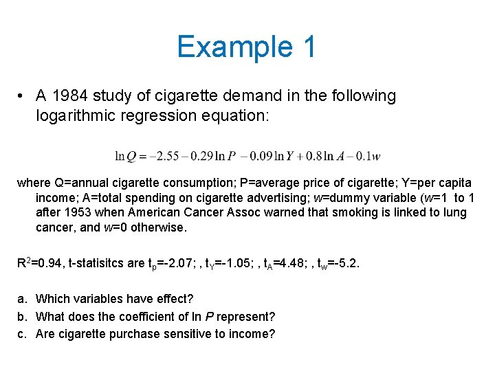 Example 1 • A 1984 study of cigarette demand in the following logarithmic regression