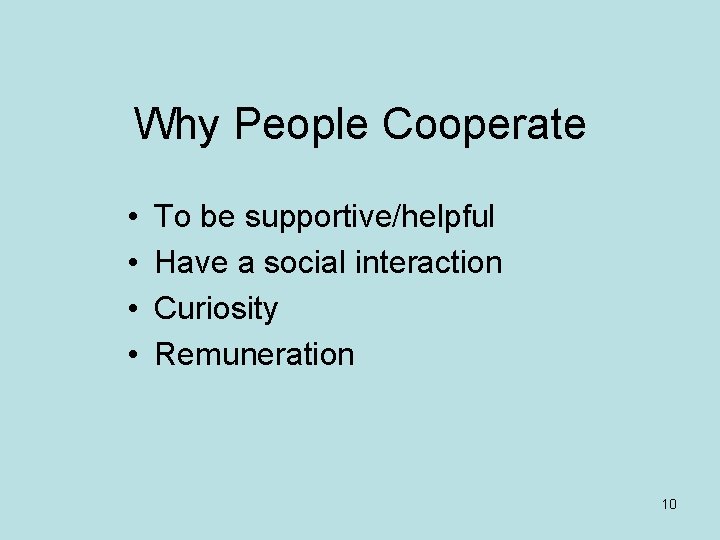 Why People Cooperate • • To be supportive/helpful Have a social interaction Curiosity Remuneration