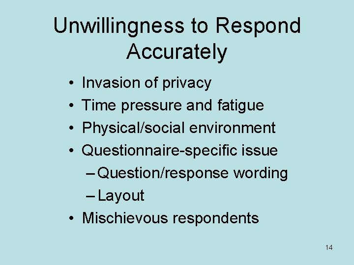 Unwillingness to Respond Accurately • • Invasion of privacy Time pressure and fatigue Physical/social