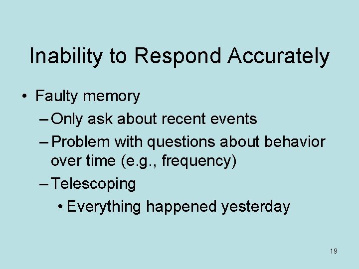 Inability to Respond Accurately • Faulty memory – Only ask about recent events –