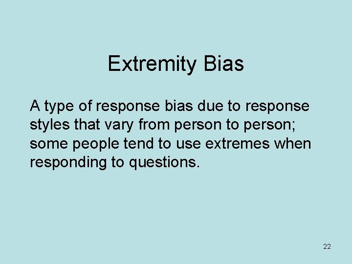 Extremity Bias A type of response bias due to response styles that vary from