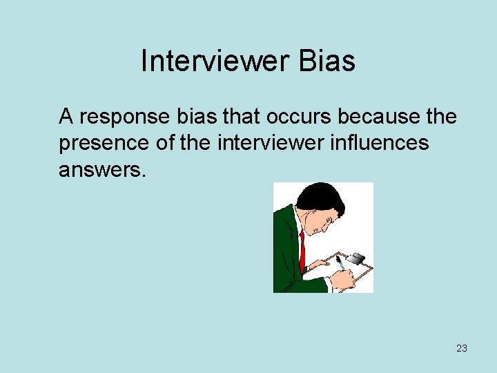 Interviewer Bias A response bias that occurs because the presence of the interviewer influences