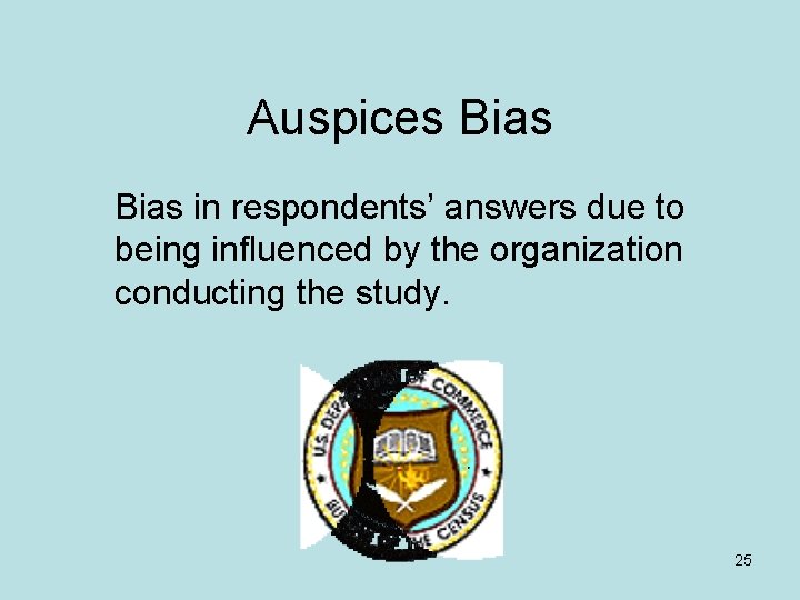 Auspices Bias in respondents’ answers due to being influenced by the organization conducting the