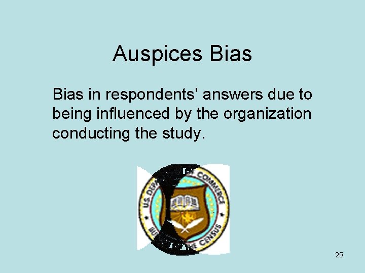 Auspices Bias in respondents’ answers due to being influenced by the organization conducting the