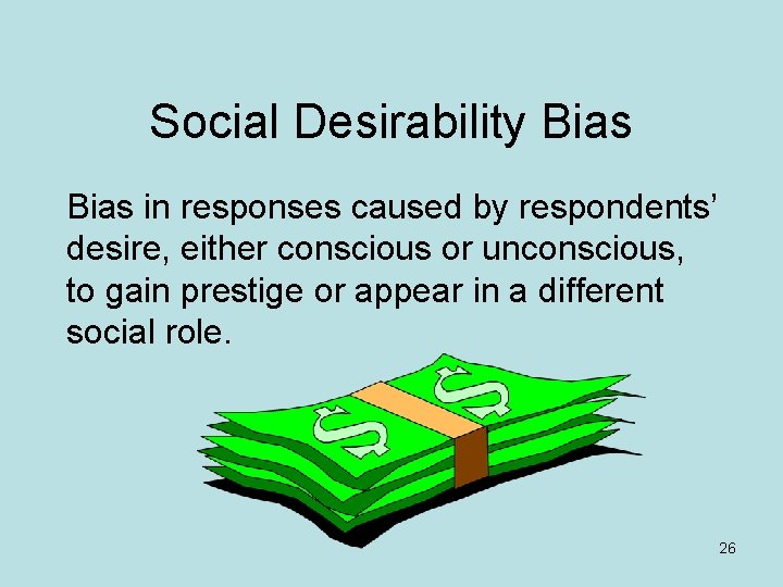 Social Desirability Bias in responses caused by respondents’ desire, either conscious or unconscious, to