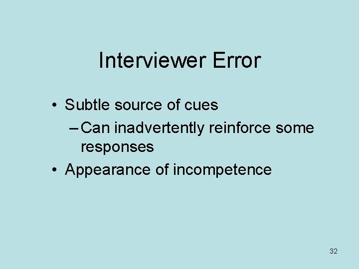 Interviewer Error • Subtle source of cues – Can inadvertently reinforce some responses •
