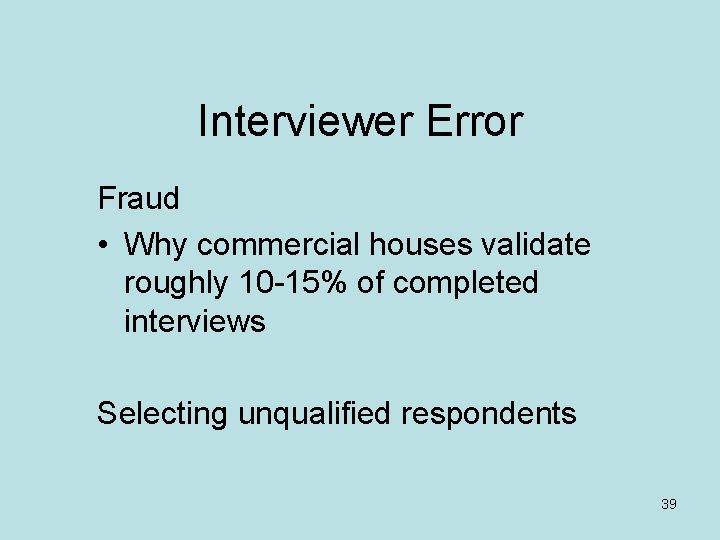 Interviewer Error Fraud • Why commercial houses validate roughly 10 -15% of completed interviews