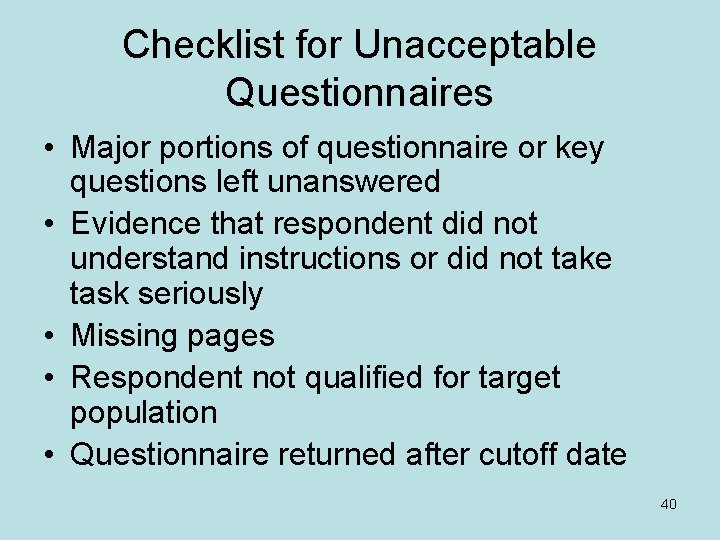 Checklist for Unacceptable Questionnaires • Major portions of questionnaire or key questions left unanswered