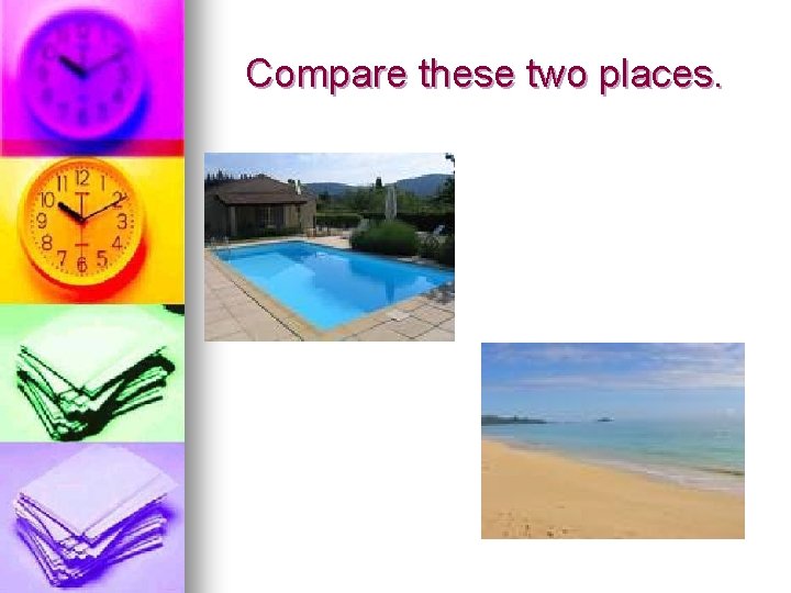 Compare these two places. 