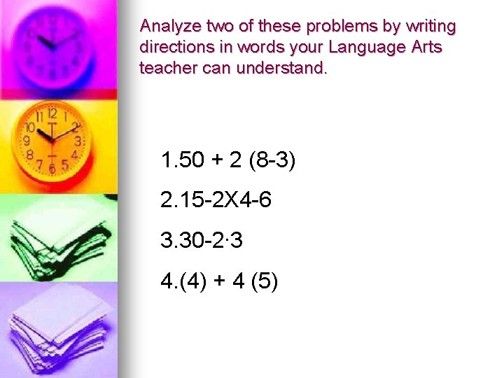 Analyze two of these problems by writing directions in words your Language Arts teacher