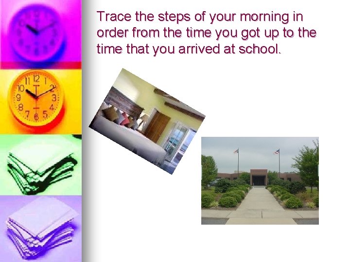 Trace the steps of your morning in order from the time you got up