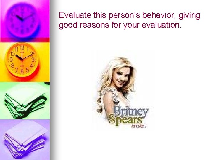 Evaluate this person’s behavior, giving good reasons for your evaluation. 
