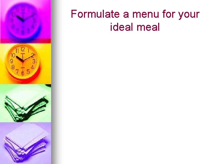 Formulate a menu for your ideal meal 