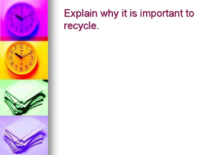 Explain why it is important to recycle. 