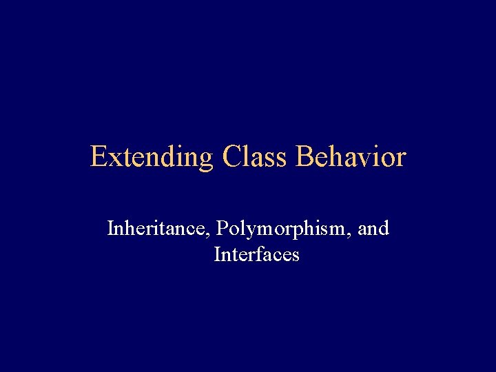 Extending Class Behavior Inheritance, Polymorphism, and Interfaces 