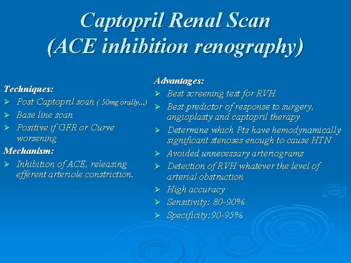 Captopril Renal Scan (ACE inhibition renography) Techniques: Ø Post Captopril scan ( 50 mg