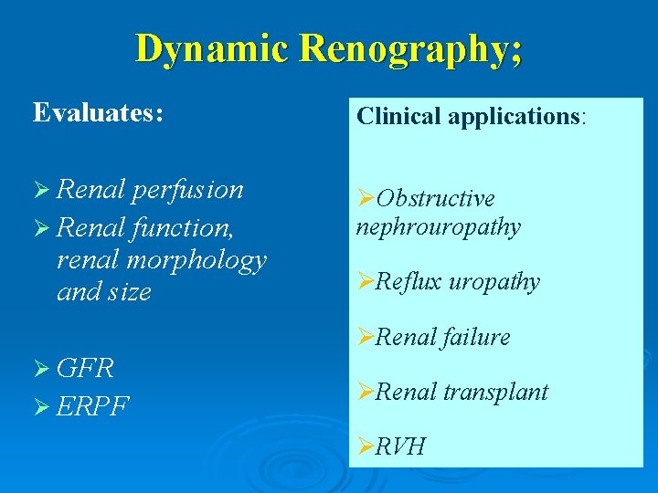 Dynamic Renography; Evaluates: Clinical applications: Ø Renal ØObstructive nephrouropathy perfusion Ø Renal function, renal