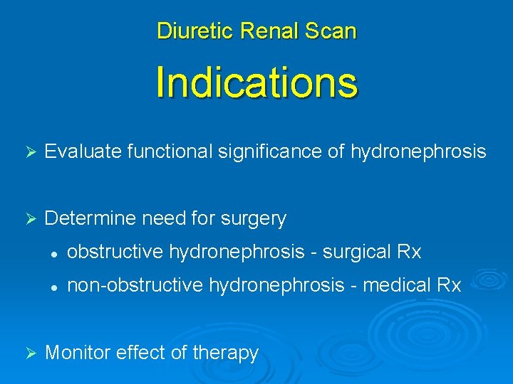 Diuretic Renal Scan Indications Ø Evaluate functional significance of hydronephrosis Ø Determine need for
