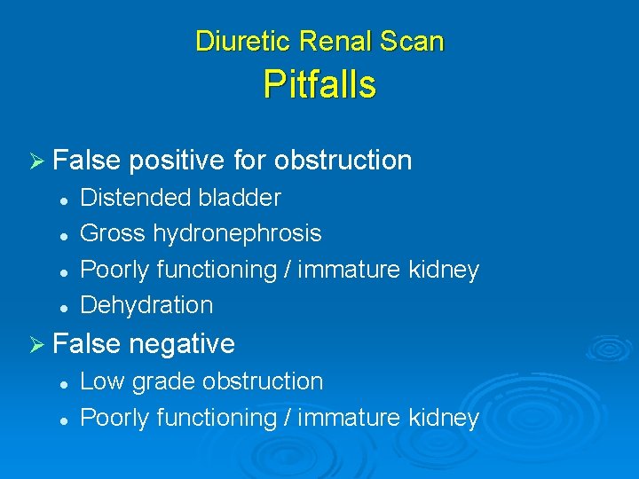 Diuretic Renal Scan Pitfalls Ø False l l Distended bladder Gross hydronephrosis Poorly functioning