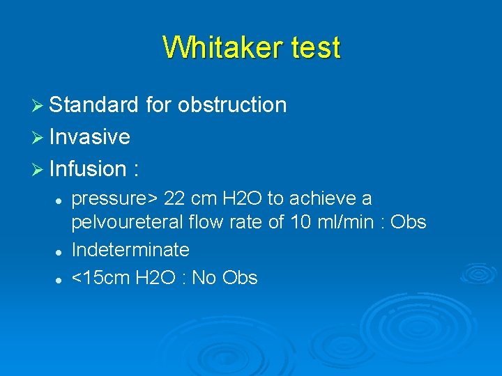 Whitaker test Ø Standard for obstruction Ø Invasive Ø Infusion l l l :