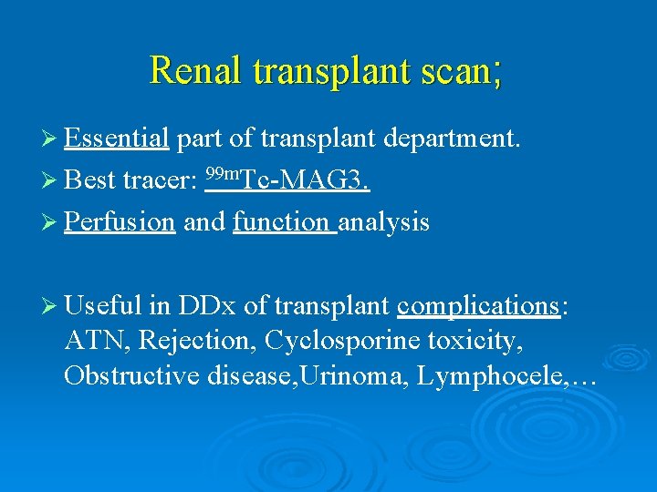 Renal transplant scan; Ø Essential part of transplant department. Ø Best tracer: 99 m.