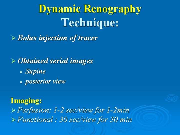 Dynamic Renography Technique: Ø Bolus injection of tracer Ø Obtained serial images l l